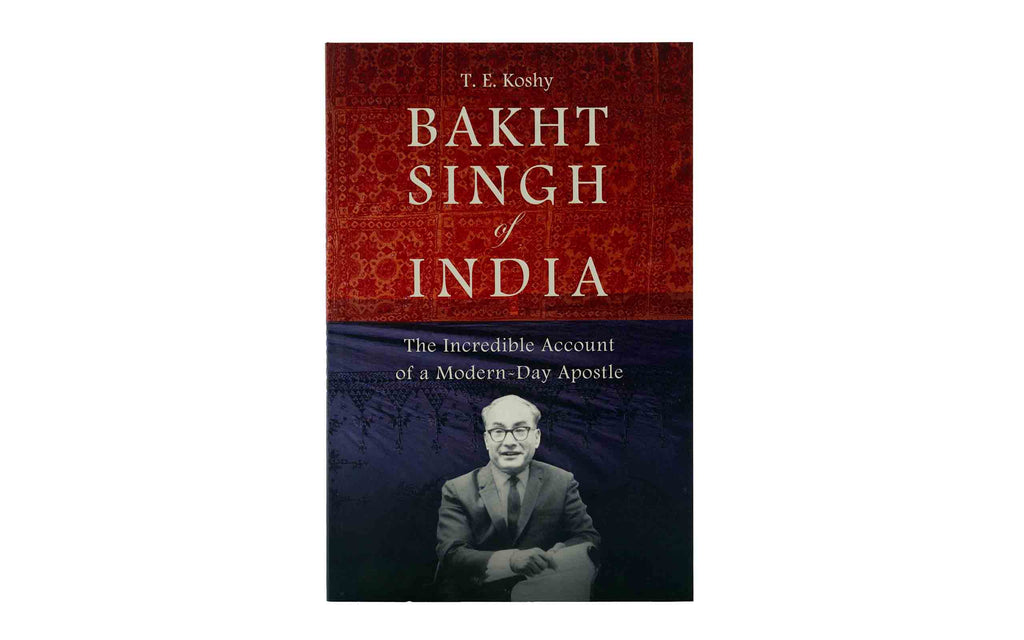 Bakht Singh of India: The Incredible account of a Modern Day Apostle