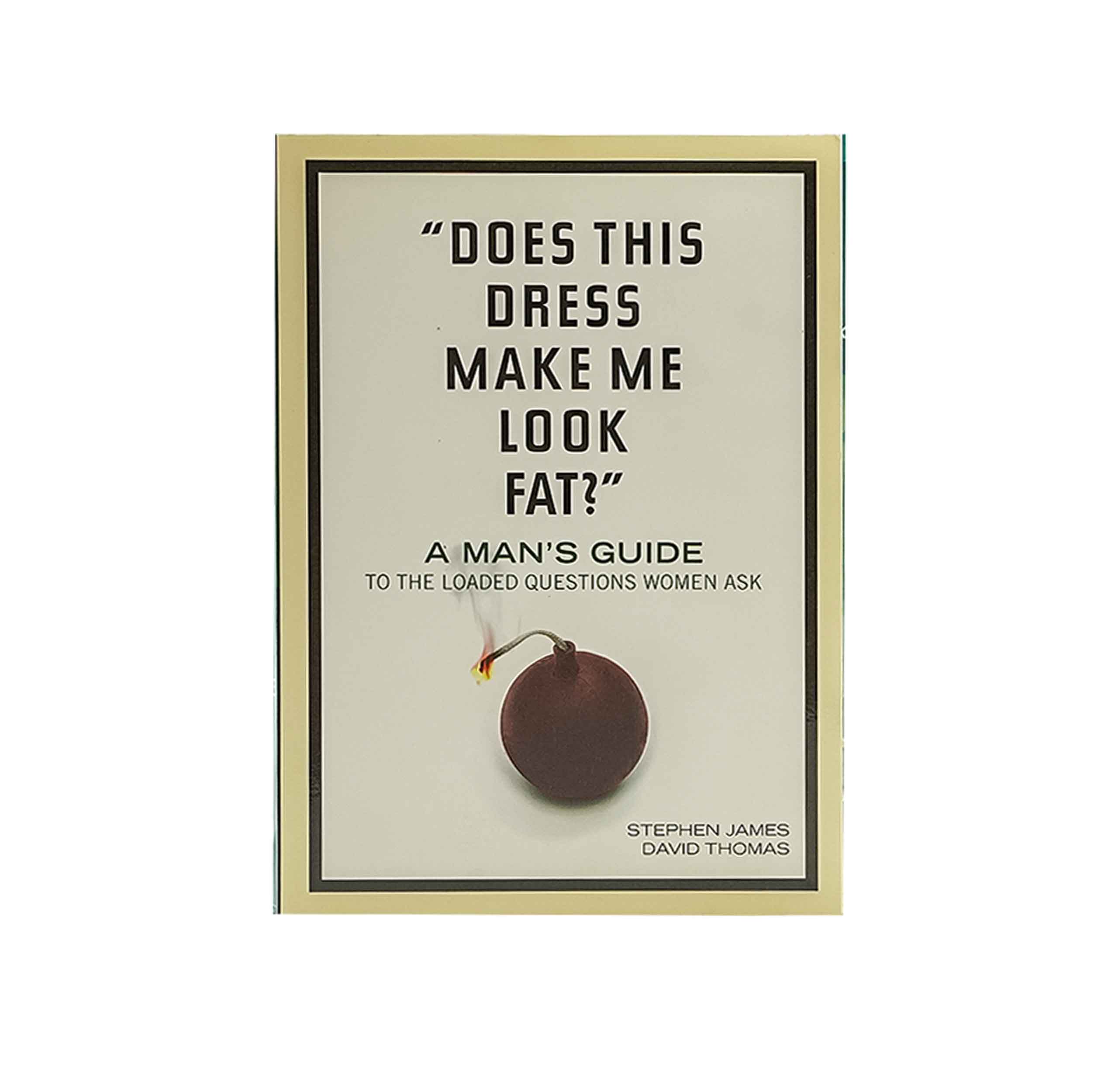 Does This Dress Make Me Look Fat?: A Man's Guide to the Loaded Questions Women Ask