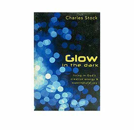 Glow in the Dark: Living in God's Creative Energy and Supernatural Joy