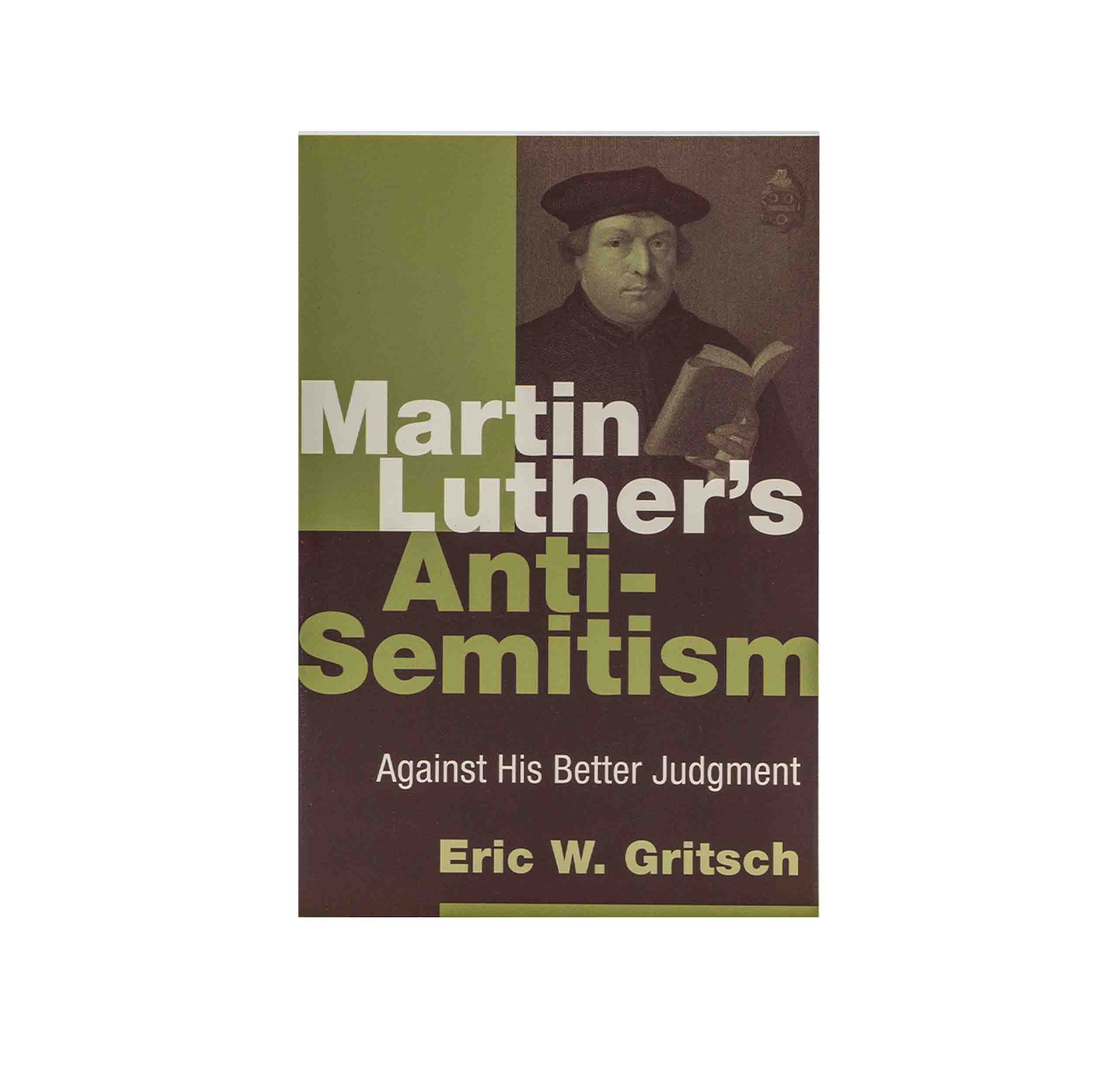 Martin Luther's Anti-Semitism: Against his Better Judgment