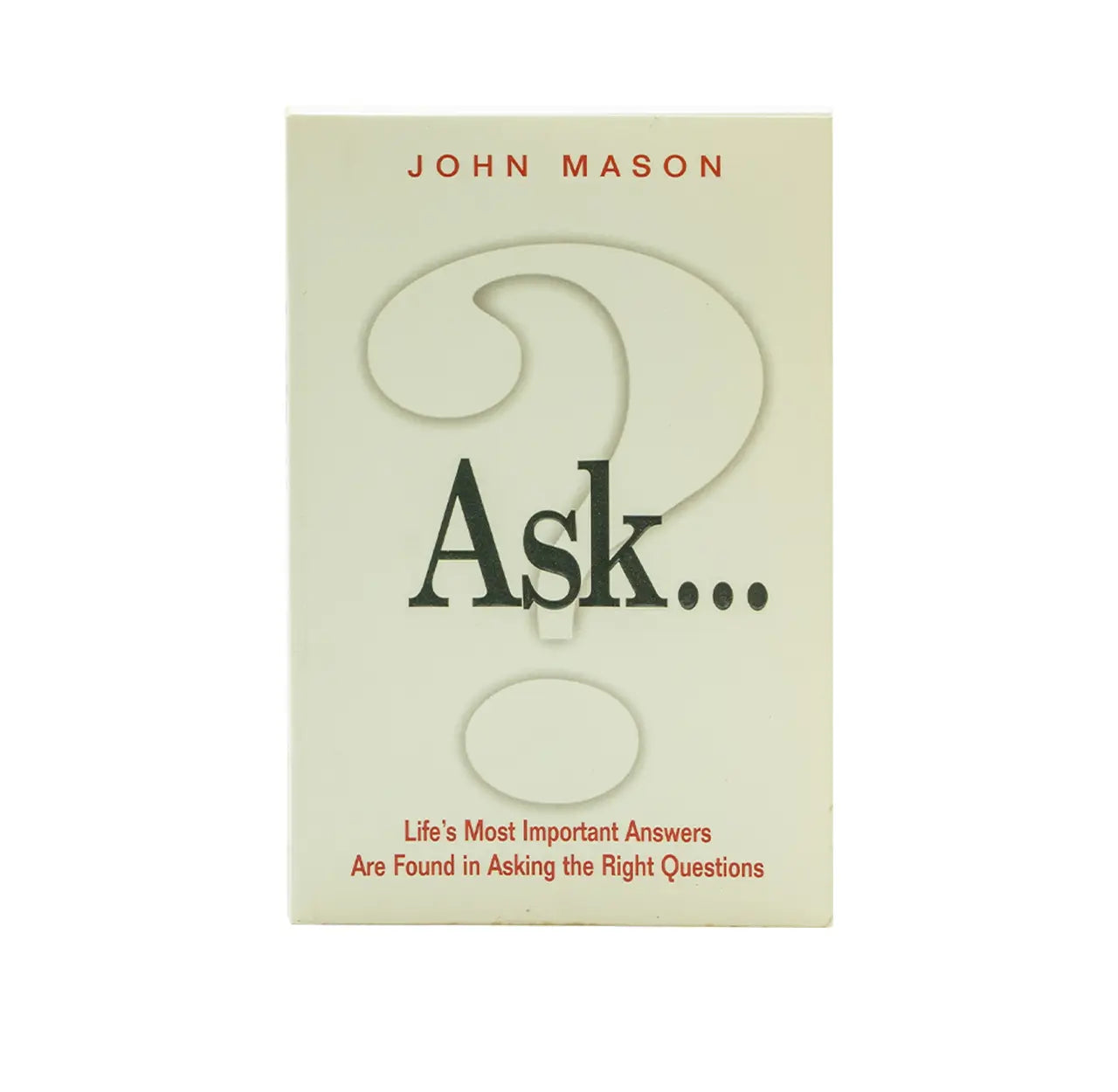 Ask: Life's Most Important Answers Are Found in Asking the Right Questions