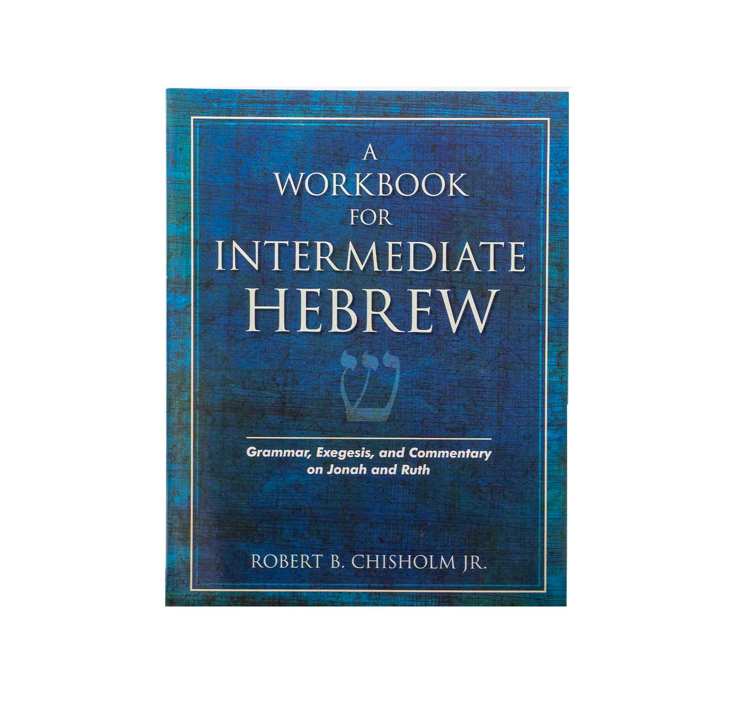 A Workbook for Intermediate Hebrew: Grammar, Exegesis, and Commentary on Jonah and Ruth