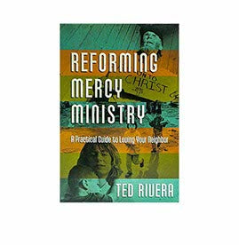 Reforming Mercy Ministry: A Practical Guide to Loving Your Neighbor