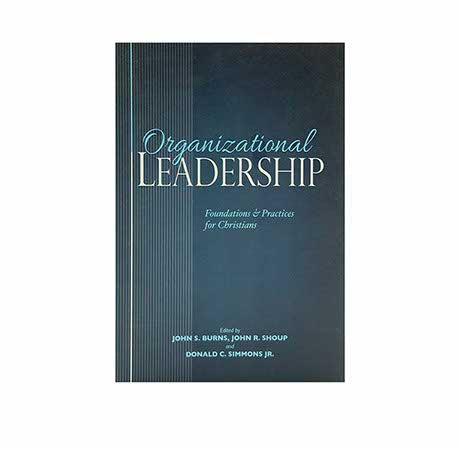 Organizational Leadership: Foundations and Practices for Christians