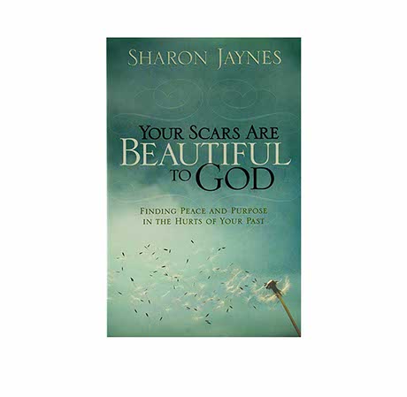Your Scars Are Beautiful to God: Finding Peace and Purpose in the Hurts of Your Past