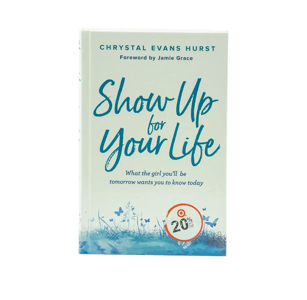 Show Up for Your Life: What the girl you’ll be tomorrow wants you to know today