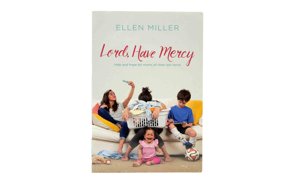 Lord have Mercy: Help and Hope for Moms on their Last Nerve