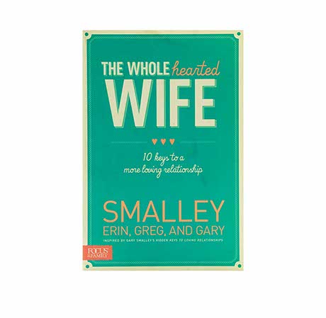 The Wholehearted Wife: 10 Keys to a More Loving Relationship