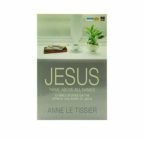 Jesus Name Above All Names: 32 Bible Studies on the Person and Work of Jesus. by Anne Le Tissier