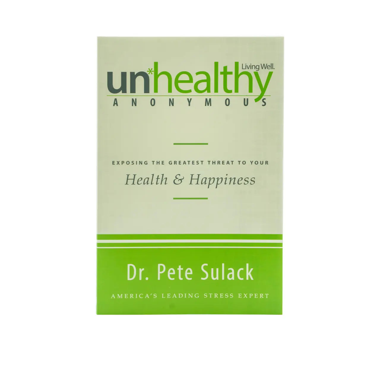Unhealthy Anonymous: Exposing the Greatest Threat to Your Health and Happiness
