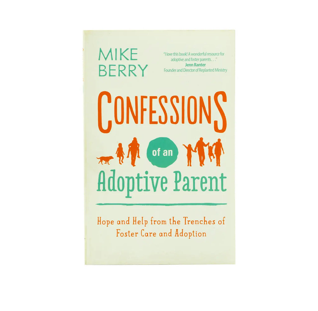 Confessions of an Adoptive Parent: Hope and Help from the Trenches of Foster Care and Adoption