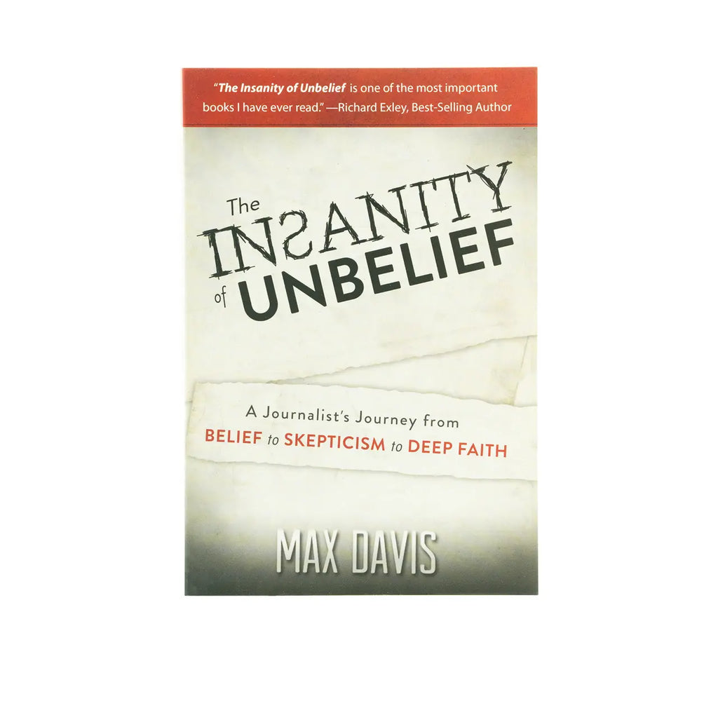 The Insanity of Unbelief: A Journalist's Journey fro Belief to Skepticism to Deep Faith
