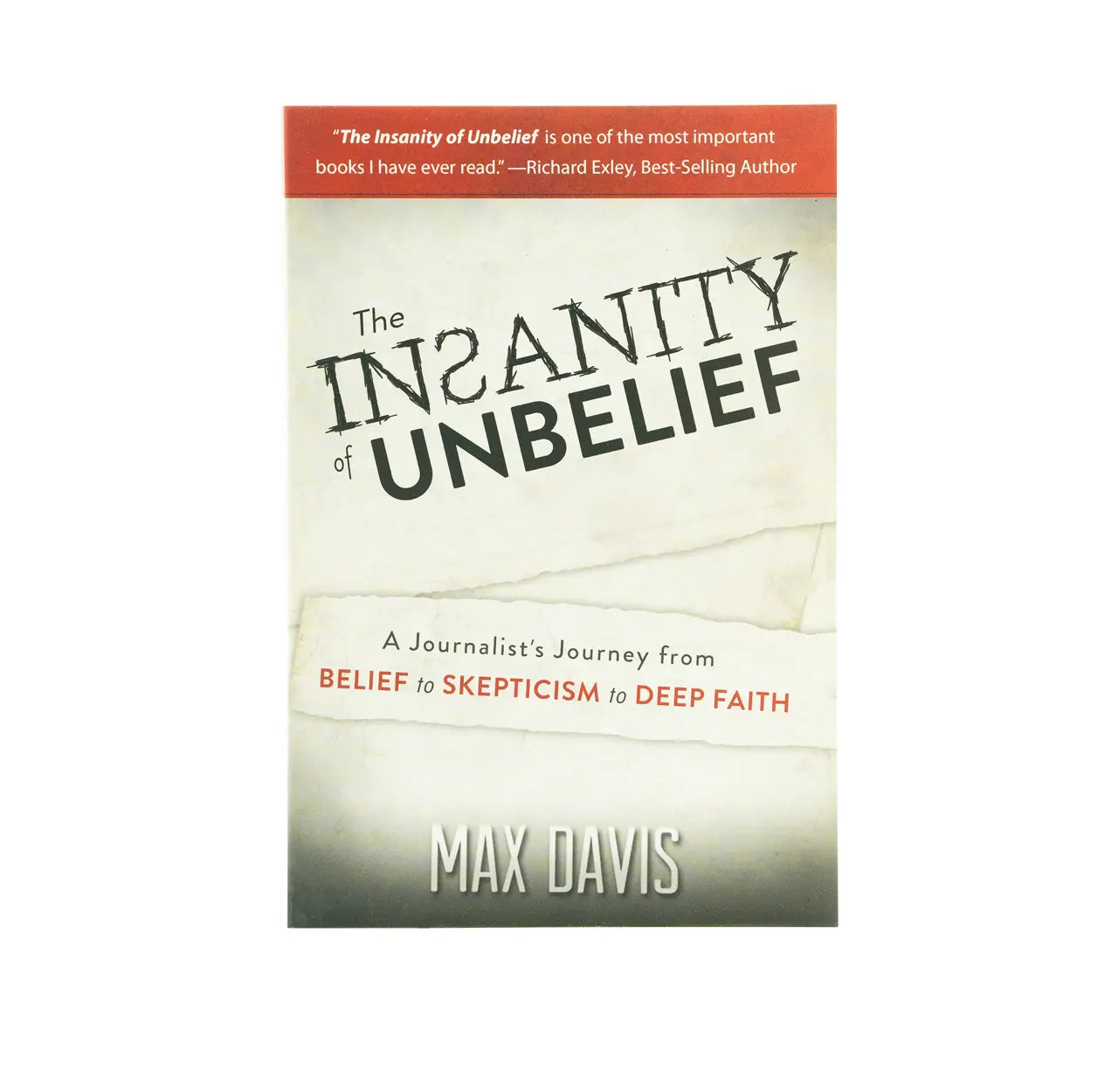 The Insanity of Unbelief: A Journalist's Journey fro Belief to Skepticism to Deep Faith