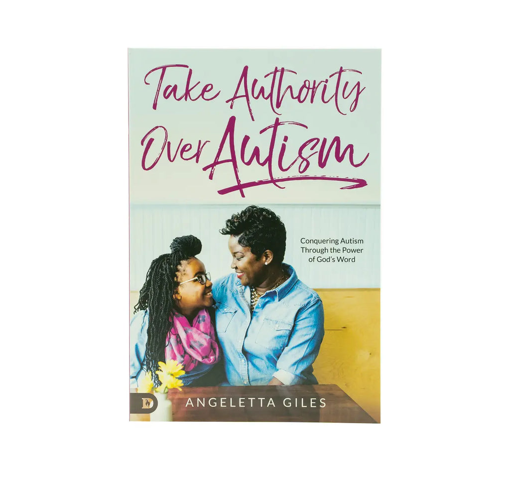 Take Authority Over Autism: Conquering Autism Through the Power of God's Word