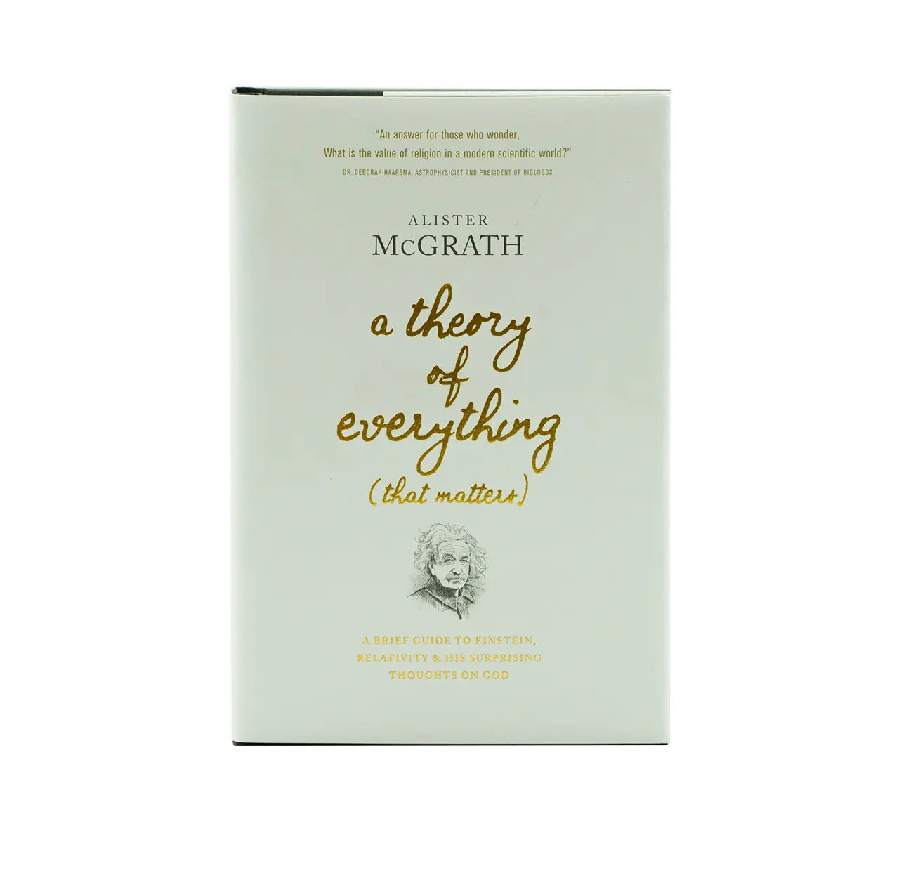 A Theory of Everything (That Matters): A Brief Guide to Einstein, Relativity, and His Surprising Thoughts on God