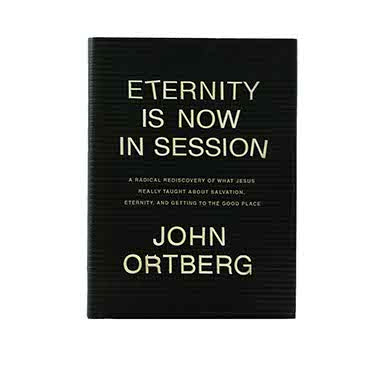 Eternity Is Now in Session: A Radical Rediscovery of What Jesus Really Taught about Salvation, Eternity, and Getting to the Good Place