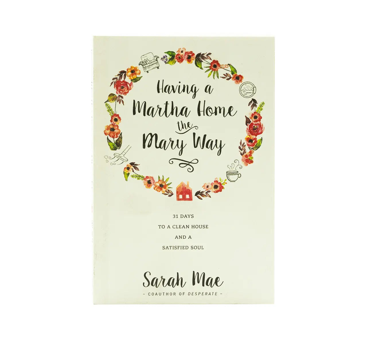 Having a Martha Home the Mary Way: 31 Days to a Clean House and a Satisfied Soul