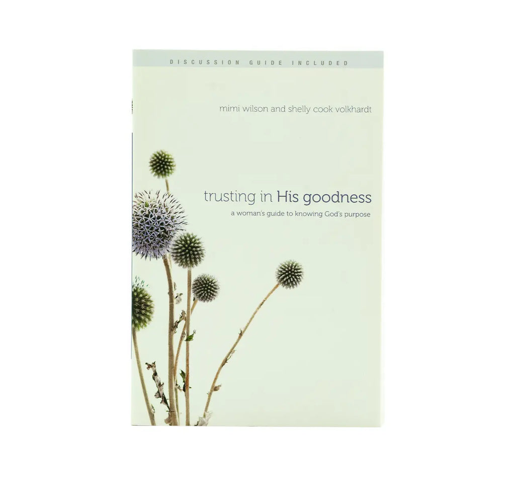 Trusting in His Goodness: A Woman's Guide to Knowing God's Purpose
