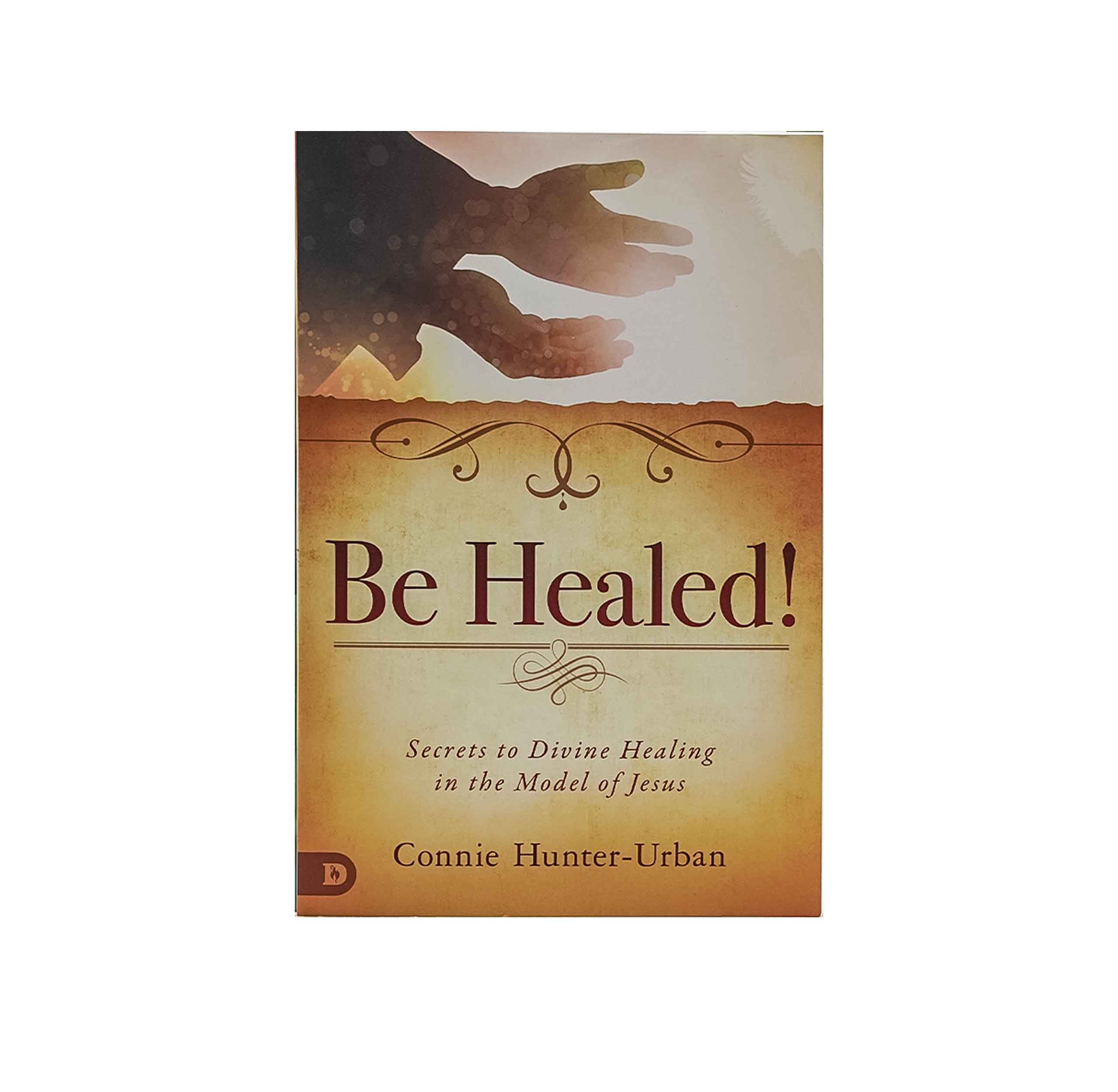 Be Healed!: Secrets to Divine Healing in the Model of Jesus