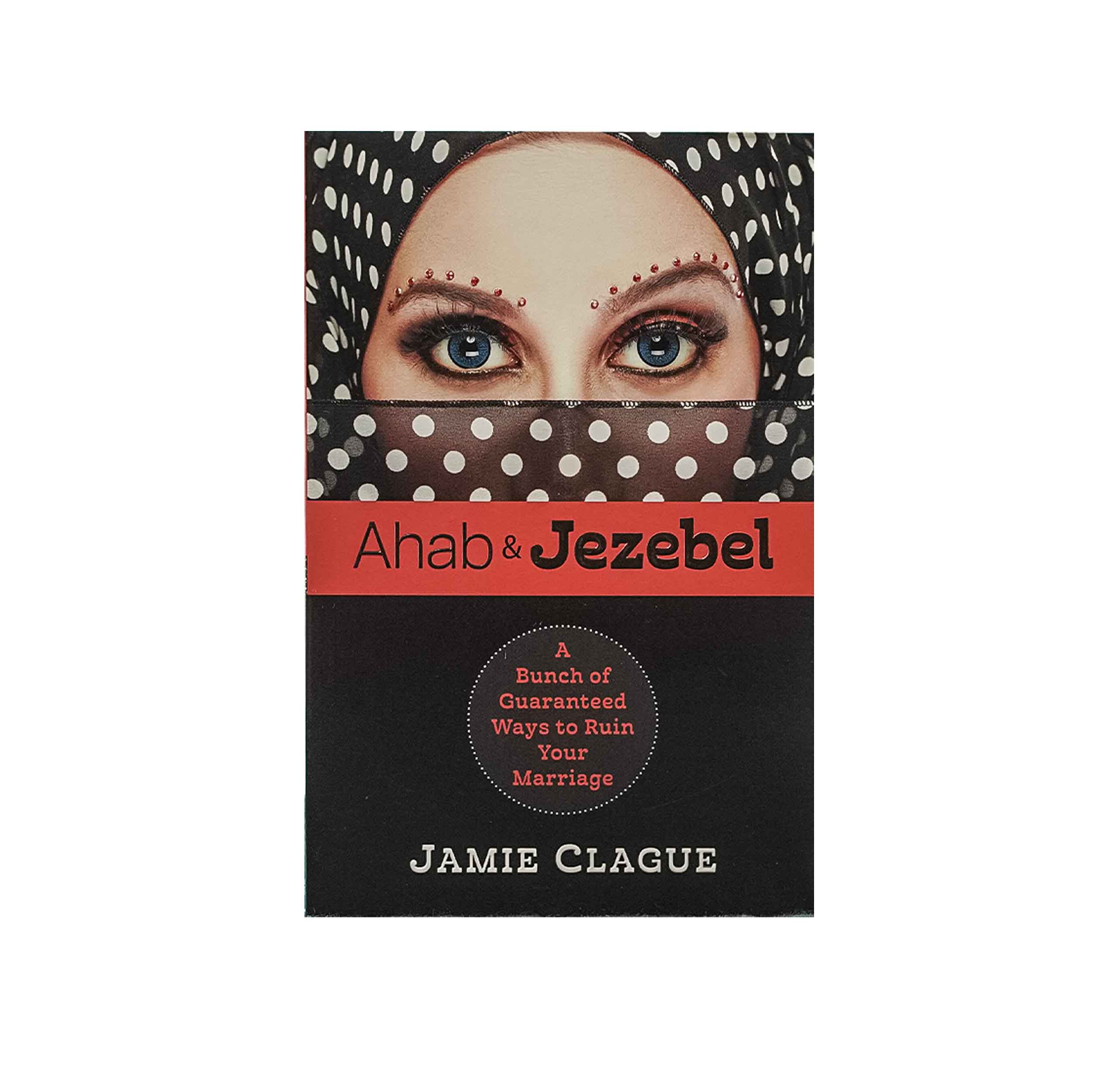 Ahab and Jezebel: A Bunch of Guaranteed Ways to Ruin Your Marriage