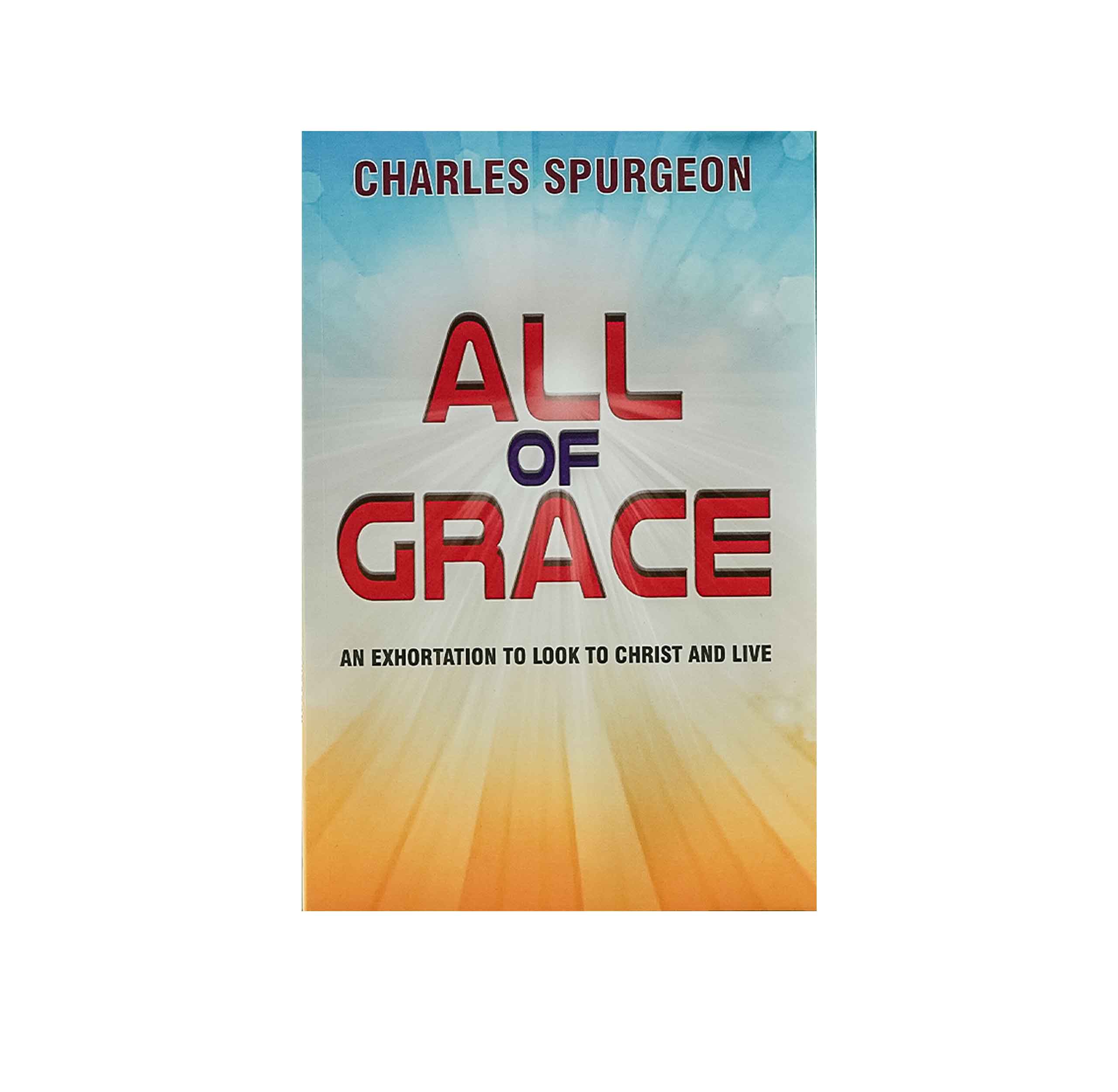 All of Grace: An Exhortation to look to Christ and Live