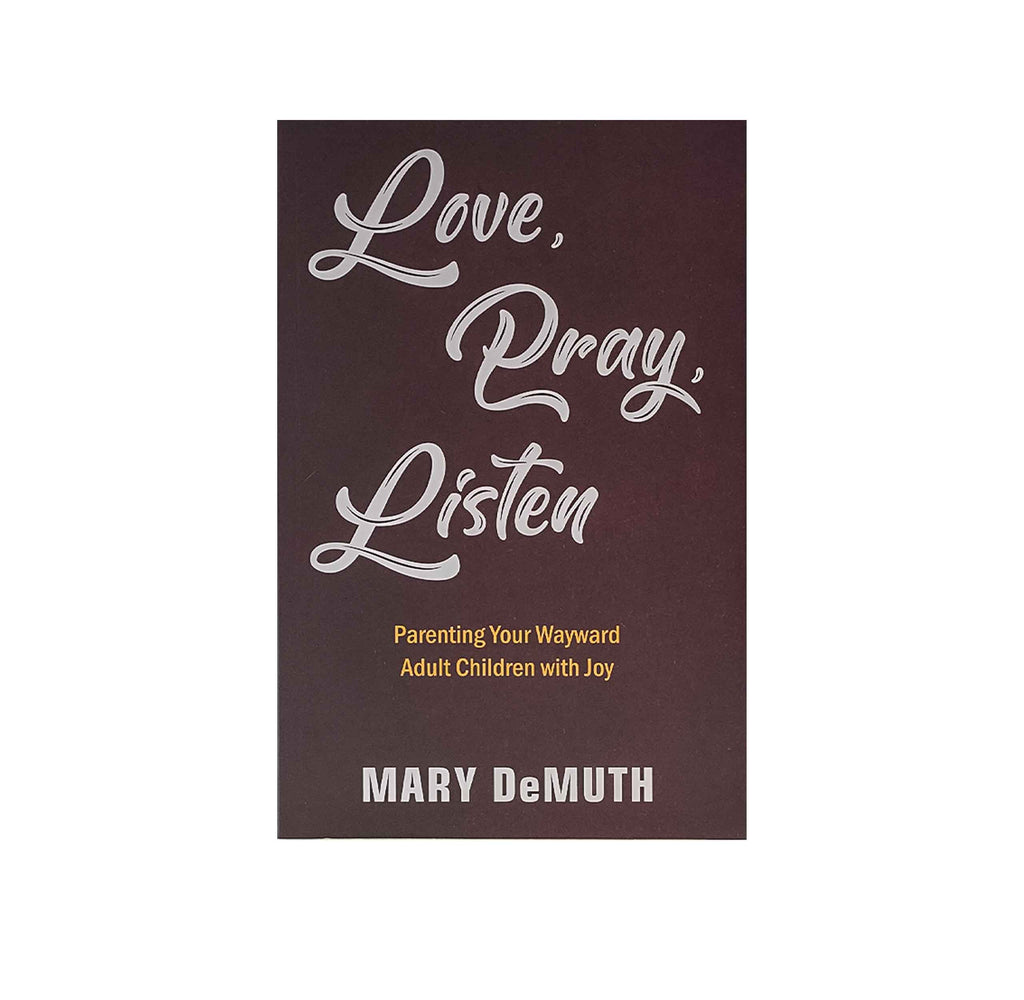Love Pray Listen: Parenting your Wayward Adult Children with Joy