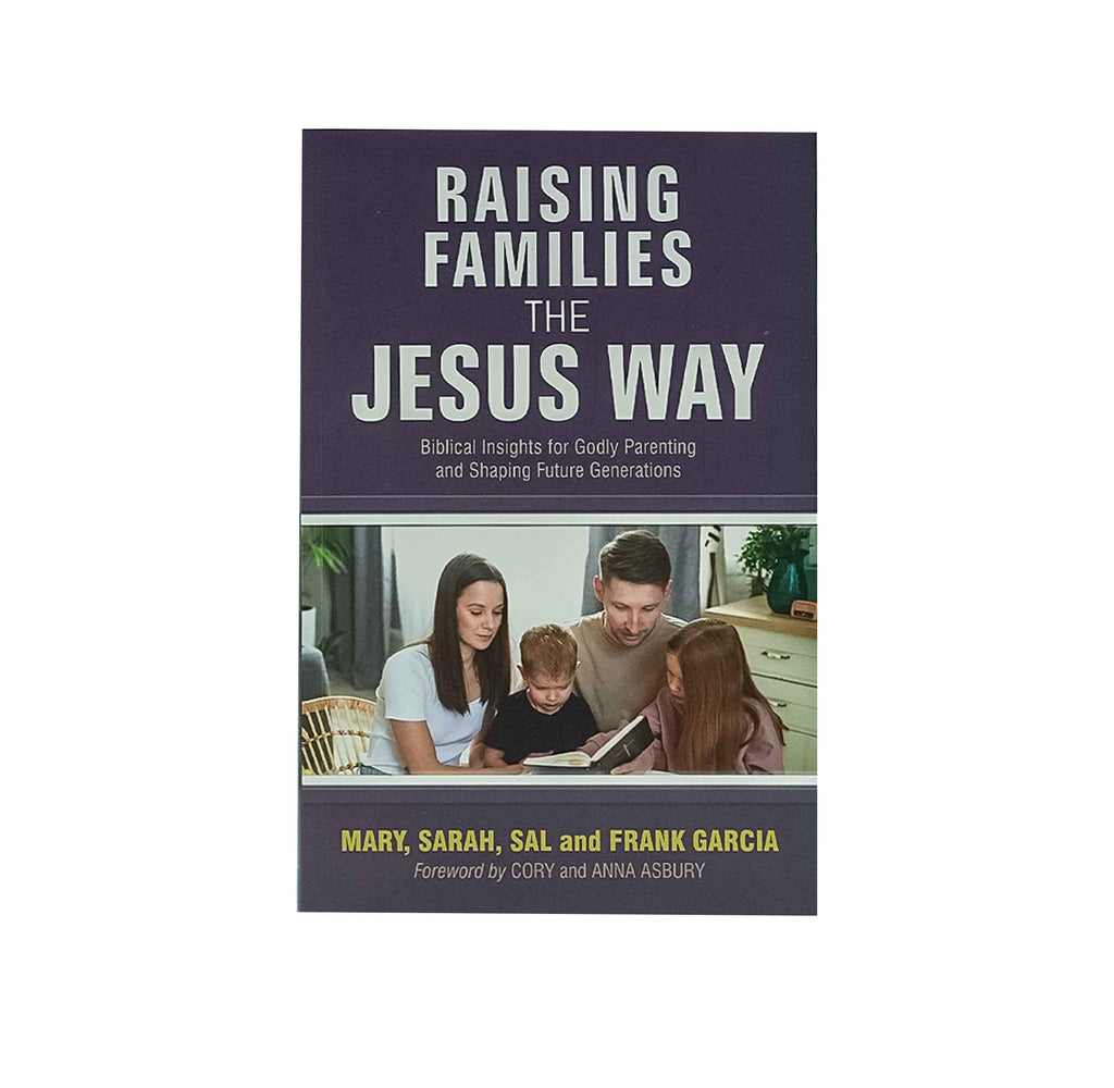 Raising Families the Jesus Way: Biblical Insights for Godly Parenting and Shaping Future Generations