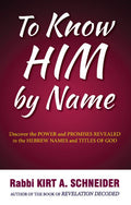 To Know Him by Name: Discover the Power and Promises Revealed in the Hebrew names and Titles of God
