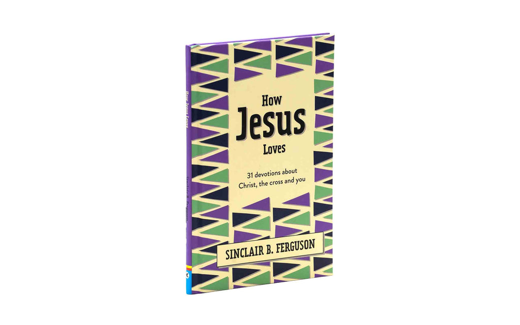 How Jesus Loves: 31 Devotions about Christ, the Cross and You