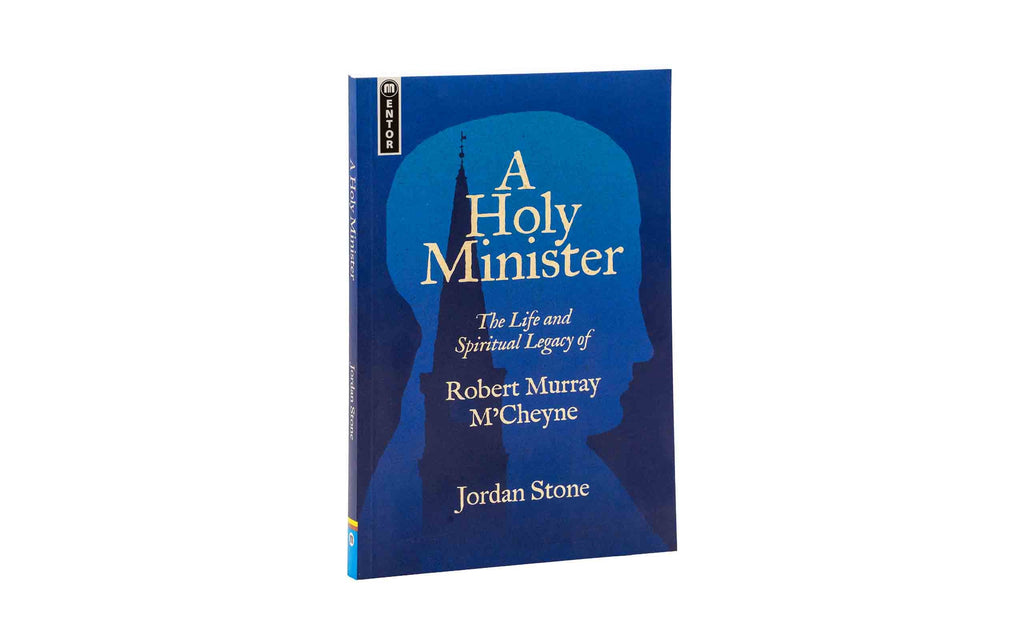 A Holy Minister: The Life and Spiritual Legacy of Robert Murray M'Cheyne