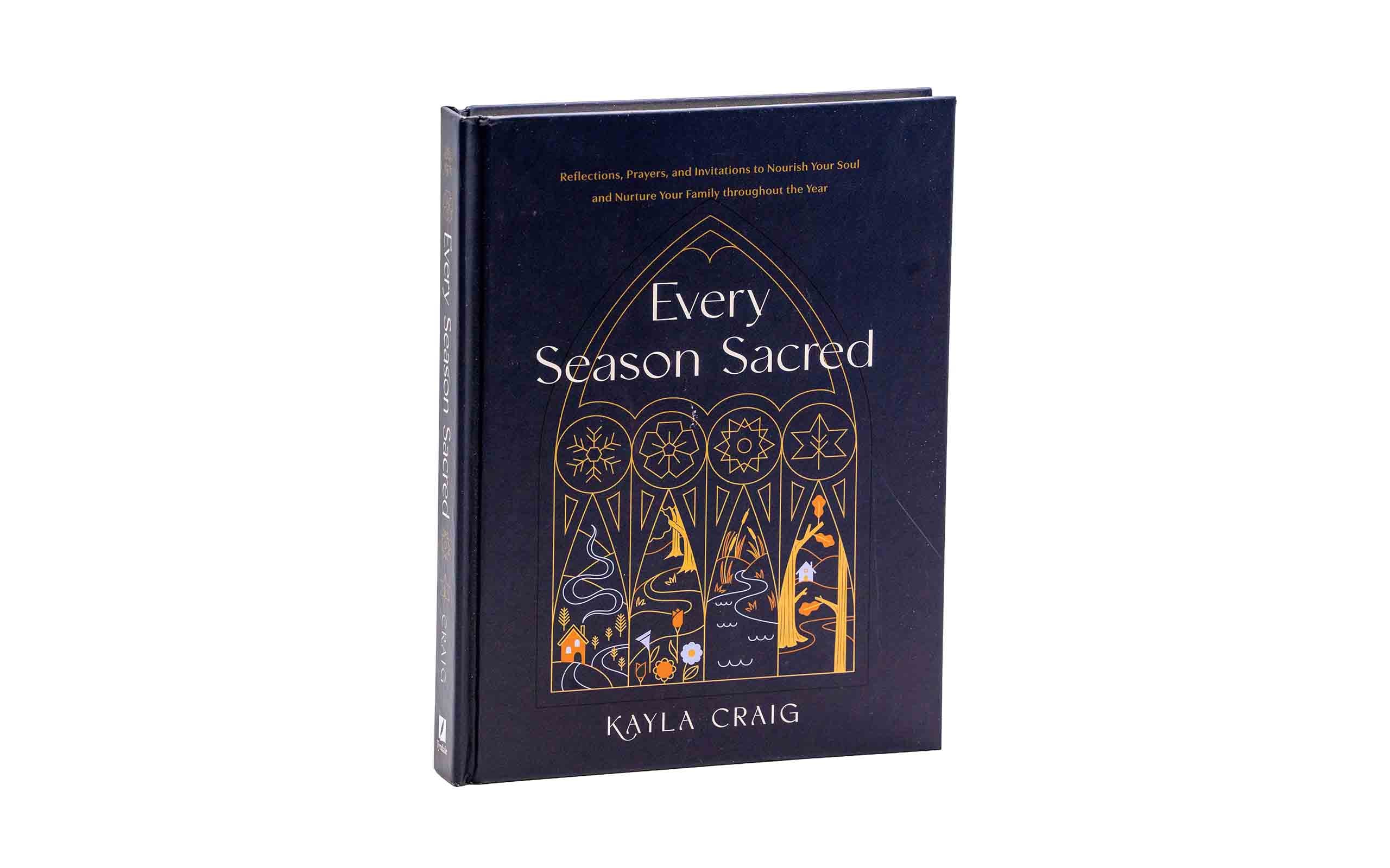 Every Season Sacred: Reflections, Prayers, and Invitations to Nourish Your Soul and Nurture Your Family throughout the Year