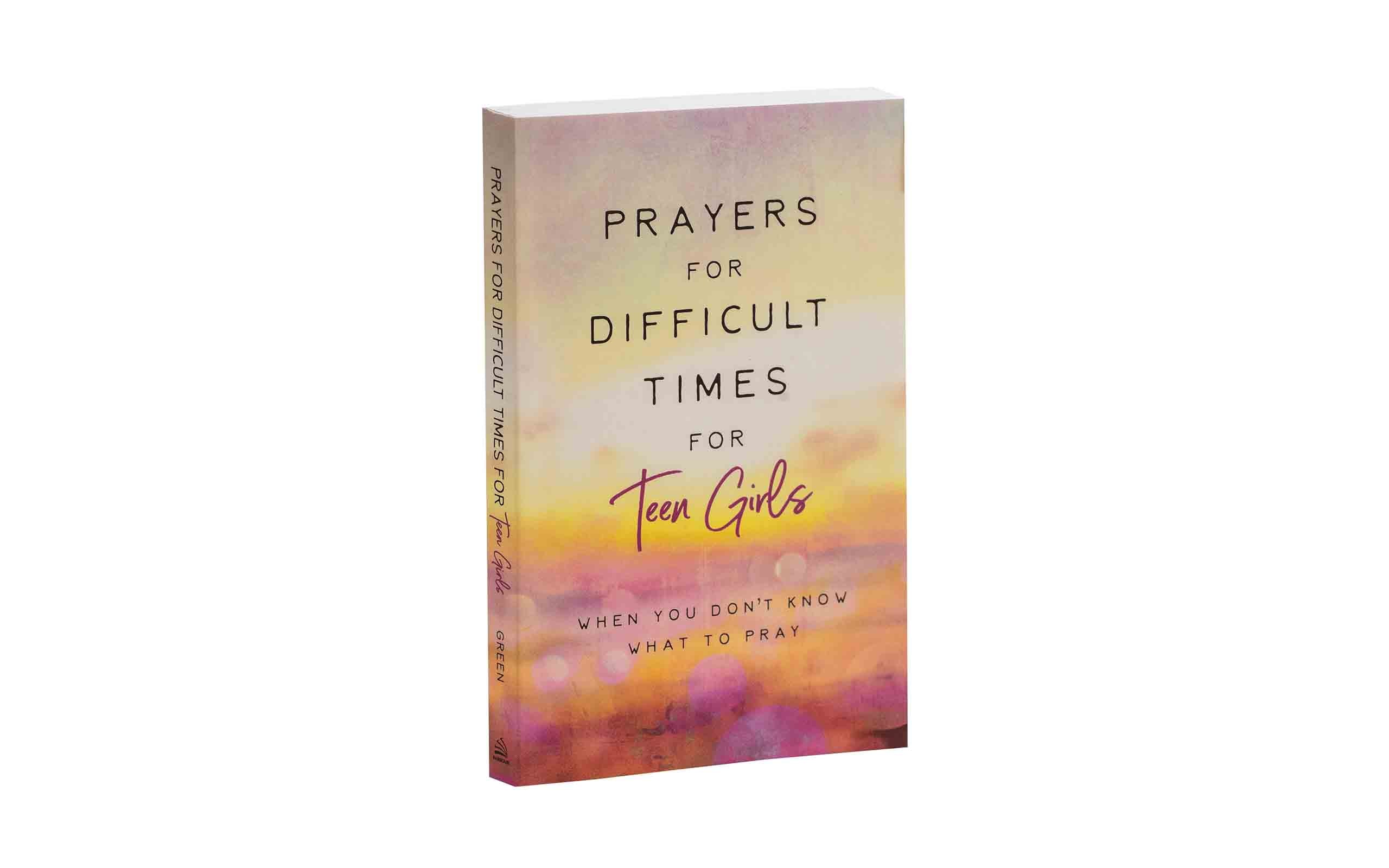 Prayers for Difficult Times for Teen Girls: When You Don't Know What to Pray