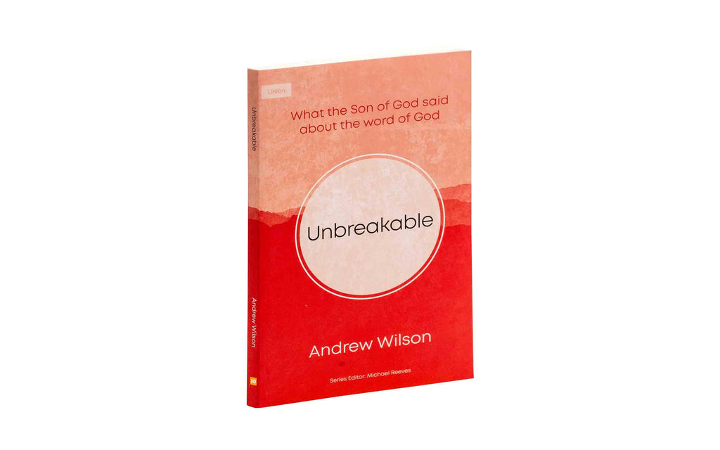 Unbreakable: What the Son of God Said About the Word of God