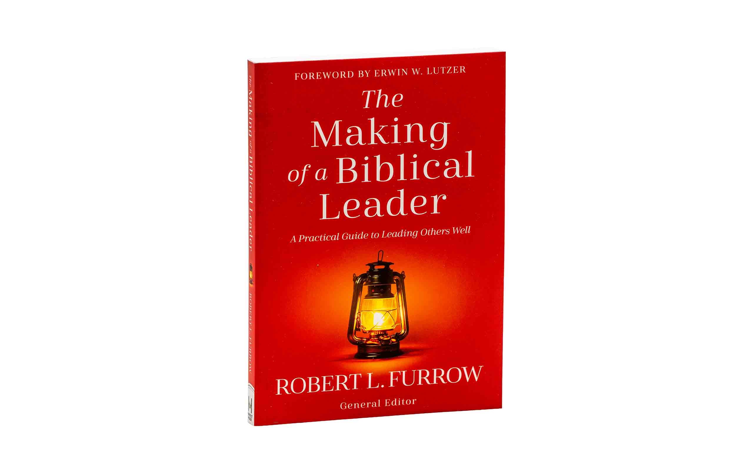 The Making of a Biblical Leader: A Practical Guide to Leading Others Well