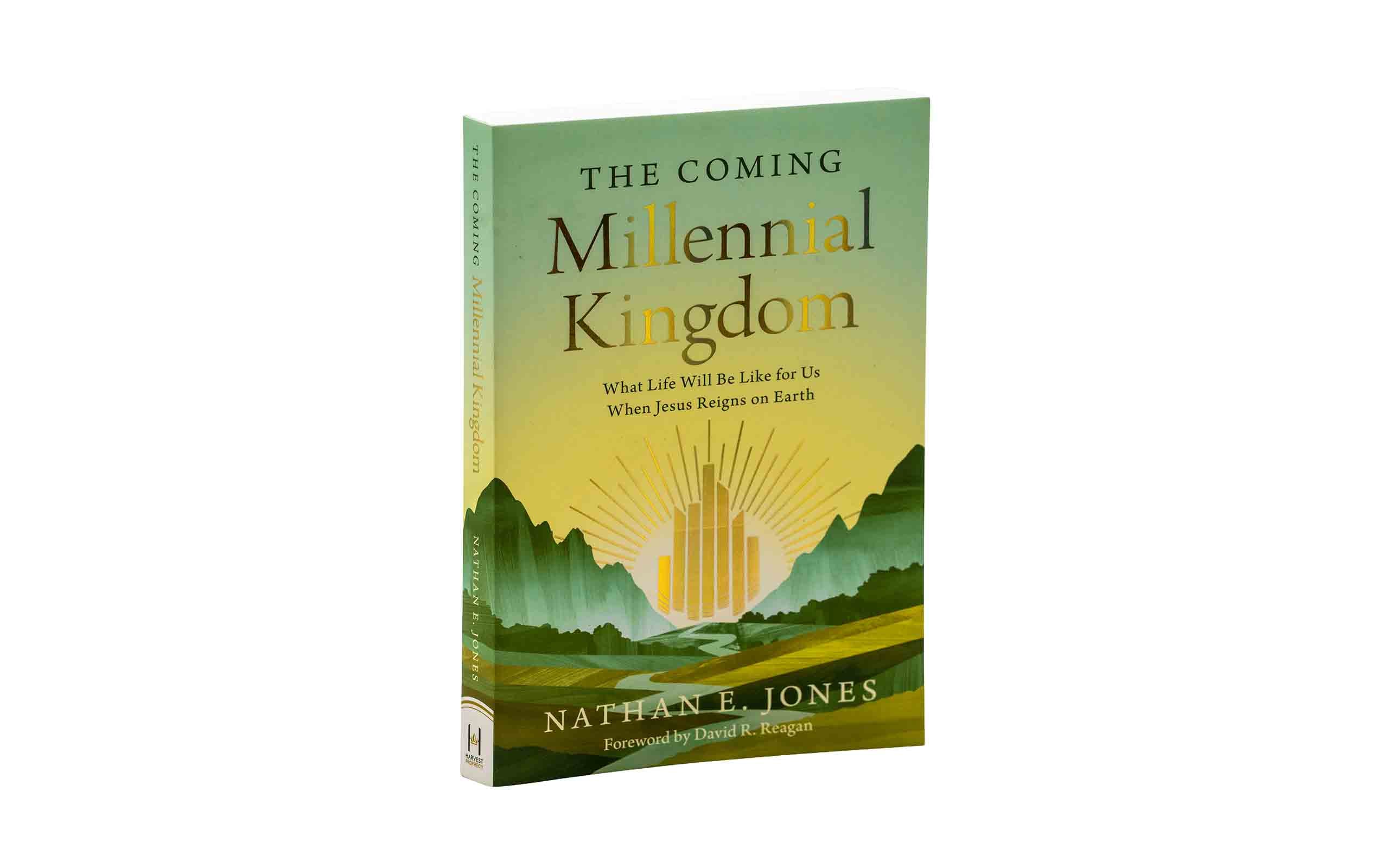 The Coming Millennial Kingdom: What Life Will Be Like for Us When Jesus Reigns on Earth