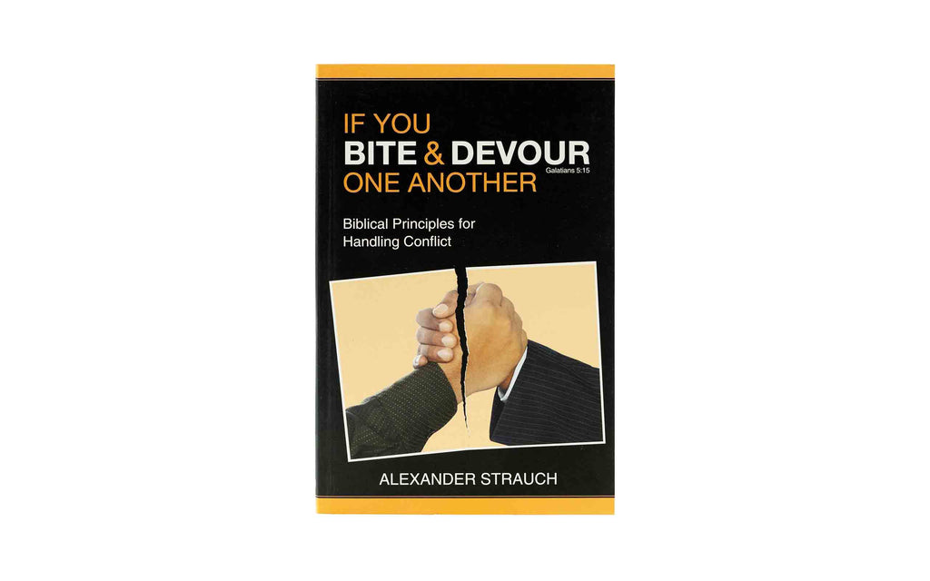 If You Bite & Devour One Another: Biblical Principles for Handling Conflict