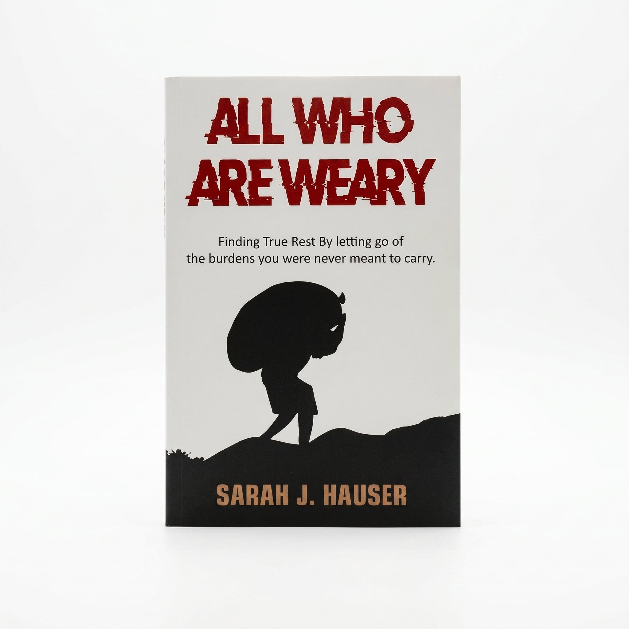 Studio photo of All who are Weary: Finding True Rest by Letting go of the Burdens you Were never Meant to Carry in hero