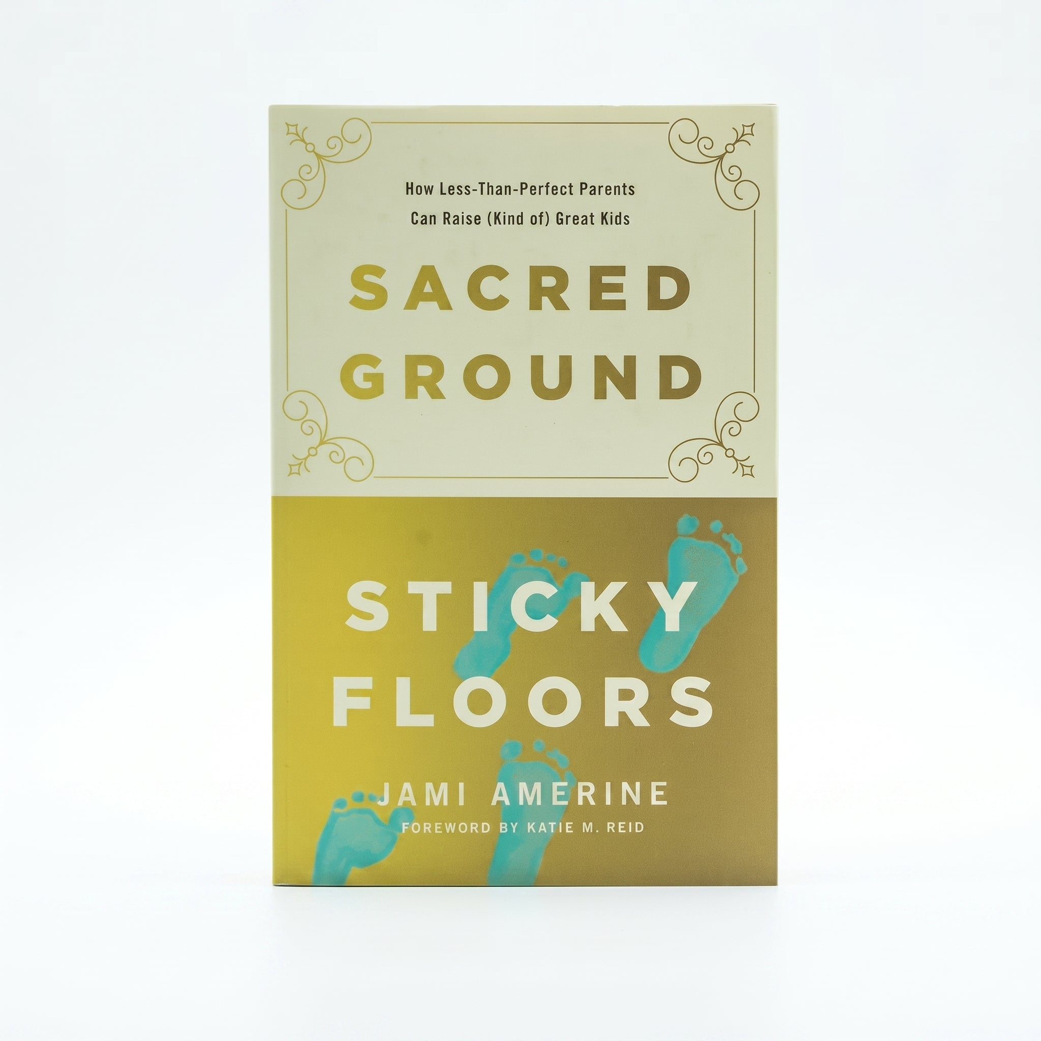 Studio photo of Sacred Ground, Sticky Floors: How Less-Than-Perfect Parents Can Raise (Kind of) Great Kids in hero