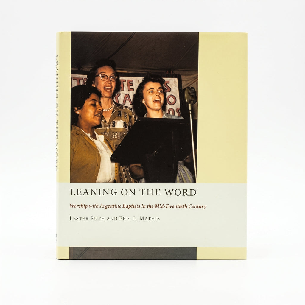 Studio photo of Leaning on the Word: Worship with Argentine Baptists in the Mid-Twentieth Century (The Church at Worship: Case Studies from Christian History (CAW)) in hero