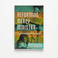 Studio photo of Reforming Mercy Ministry: A Practical Guide to Loving Your Neighbor in hero